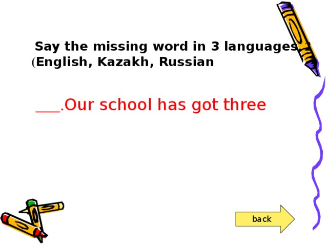 2 . Say the missing word in 3 languages  English, Kazakh, Russian )  Our school has got three ___. back