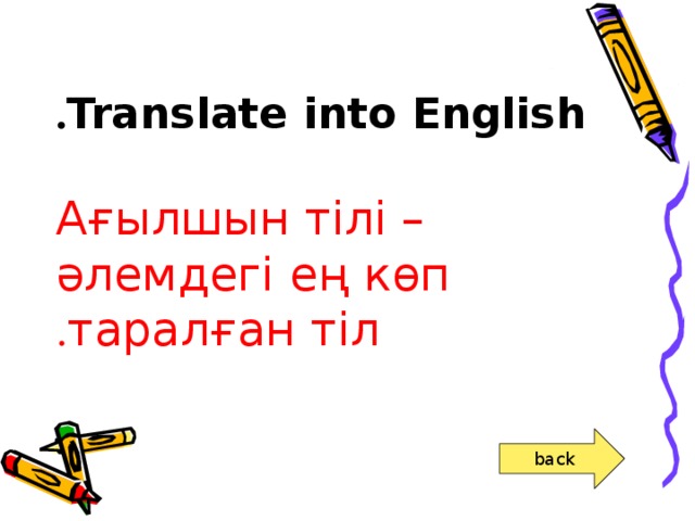 Translate into English .   Ағылшын тілі – әлемдегі ең көп таралған тіл . back