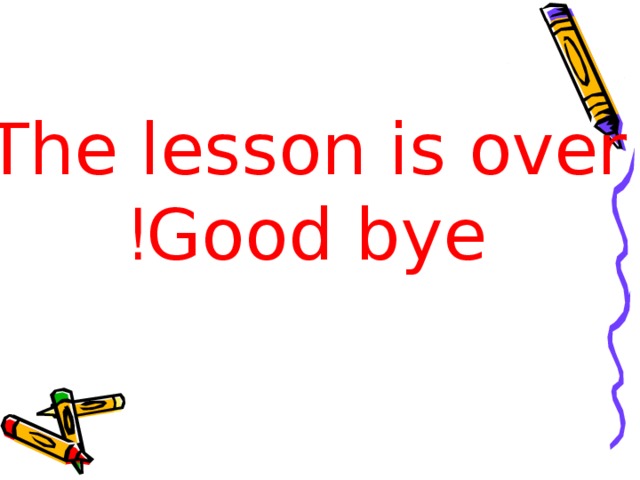 The lesson is over Good bye !