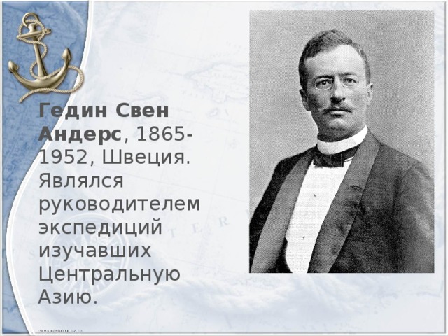 Гедин Свен Андерс , 1865-1952, Швеция. Являлся руководителем экспедиций изучавших Центральную Азию.