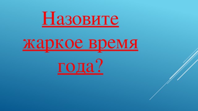 Назовите жаркое время года?