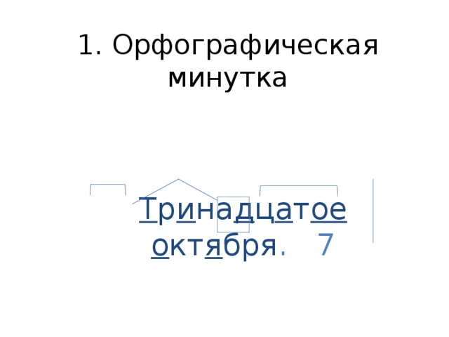 1. Орфографическая минутка Т р и на д ц а т ое  о кт я бря . 7