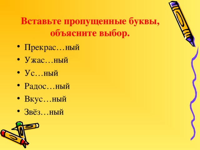 Вставьте пропущенные буквы, объясните выбор. Прекрас…ный Ужас…ный Ус…ный Радос…ный Вкус…ный Звёз…ный