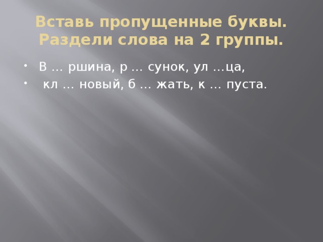 Вставь пропущенные буквы.  Раздели слова на 2 группы.