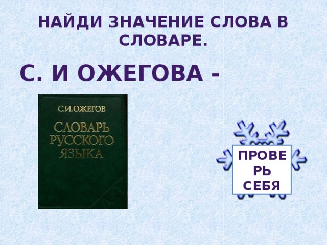 Найди значение слова в словаре. С. И Ожегова - Проверь себя