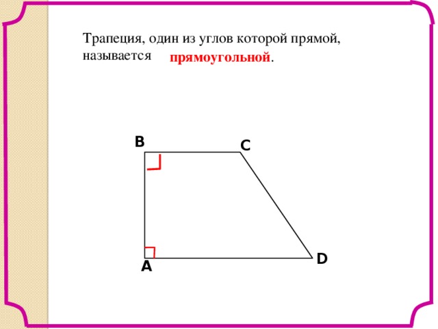 Трапеция, один из углов которой прямой, называется прямоугольной . В С D A