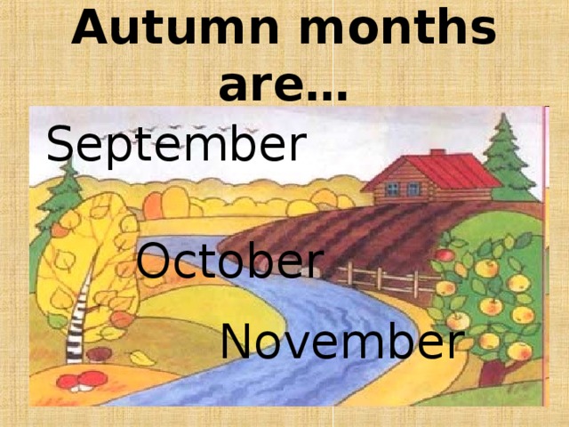 Autumn months are…  September   October  November