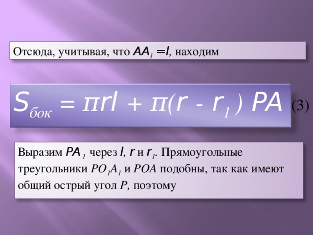 Отсюда, учитывая, что AA 1  =l , находим S бок = π rl + π( r - r 1  ) PA 1  (3) Выразим PA 1  через l , r и r 1 . Прямоугольные треугольники РО 1 А 1  и РОА подобны, так как имеют общий острый угол Р, поэтому