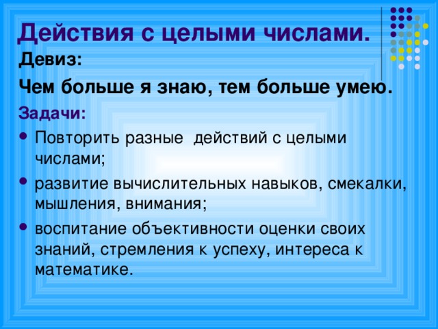 Действия с целыми числами. Девиз:  Чем больше я знаю, тем больше умею.  Задачи: