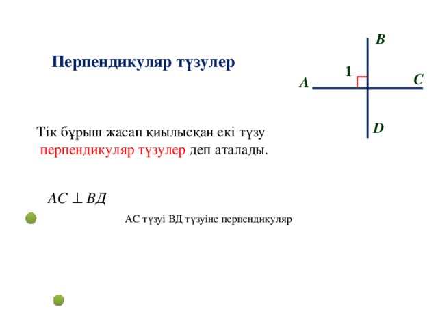 В  Перпендикуляр түзулер 1 С А D Тік бұрыш жасап қиылысқан екі түзу  перпендикуляр түзулер деп аталады. АС түзуі ВД түзуіне перпендикуляр