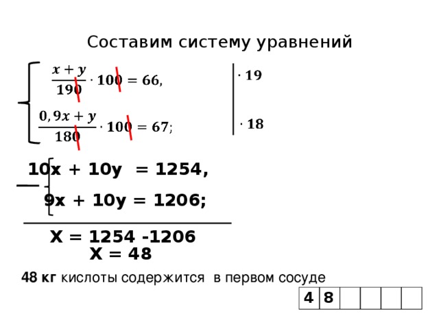 Составим систему уравнений            10x + 10y = 1254,  9x + 10y = 1206; X = 1254 -1206 X = 48 48 кг кислоты содержится в первом сосуде 4 8