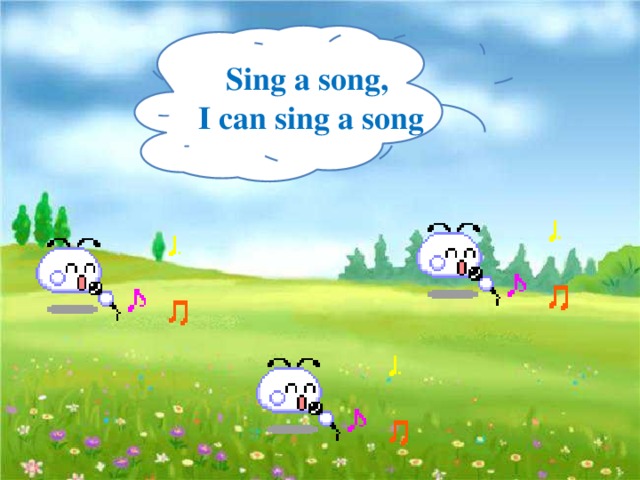 Sing a song, I can sing a song
