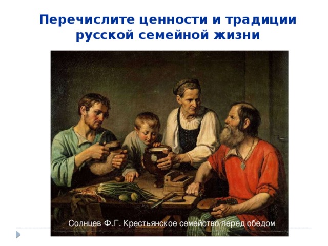 Перечислите ценности и традиции русской семейной жизни Солнцев Ф.Г. Крестьянское семейство перед обедом