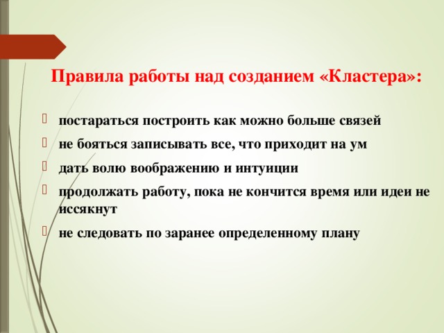 Правила работы над созданием «Кластера»:  постараться построить как можно больше связей не бояться записывать все, что приходит на ум дать волю воображению и интуиции продолжать работу, пока не кончится время или идеи не иссякнут не следовать по заранее определенному плану   