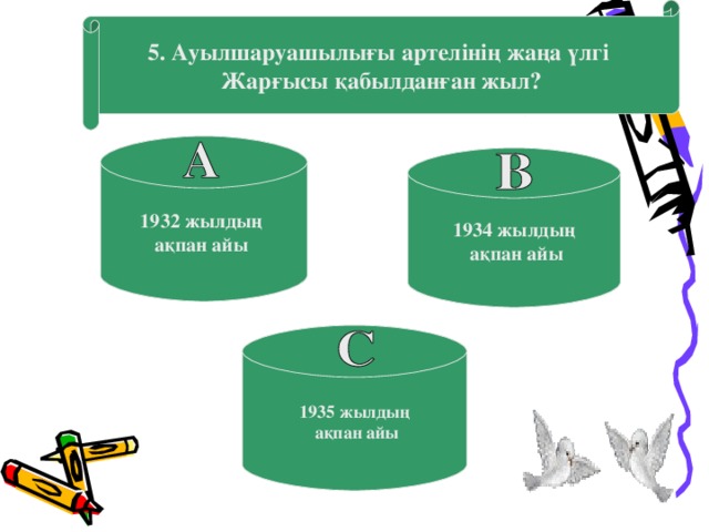 5. Ауылшаруашылығы артелінің жаңа үлгі Жарғысы қабылданған жыл? 1932 жылдың ақпан айы 1934 жылдың  ақпан айы 1935 жылдың  ақпан айы