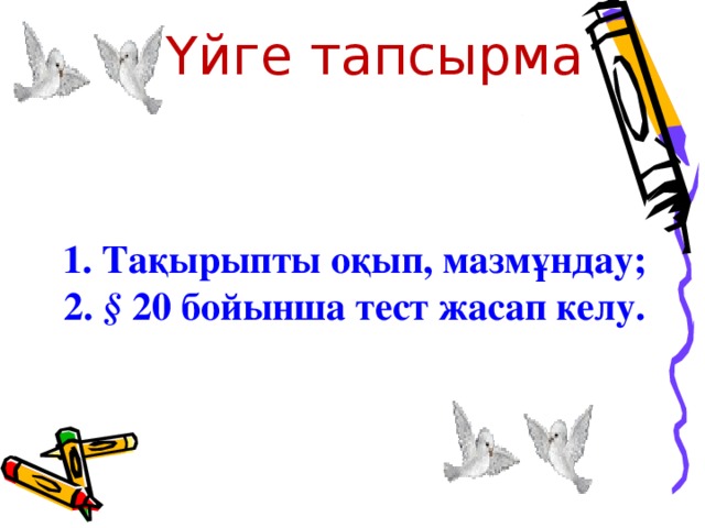 Үйге тапсырма   1. Тақырыпты оқып, мазмұндау;  2. § 20 бойынша тест жасап келу.