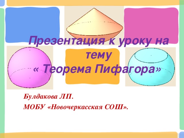 Презентация к уроку на тему  « Теорема Пифагора» Булдакова ЛП. МОБУ «Новочеркасская СОШ».