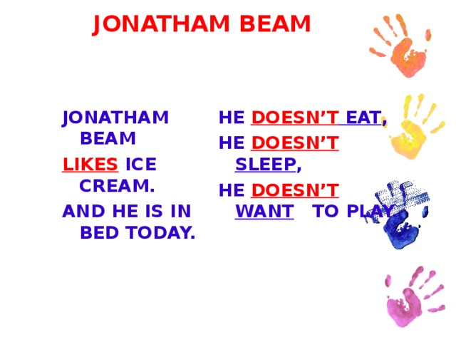 JONATHAM BEAM     JONATHAM BEAM LIKES ICE CREAM. AND HE IS IN BED TODAY.  HE DOESN’T EAT , HE DOESN’T SLEEP , HE DOESN’T WANT TO PLAY.