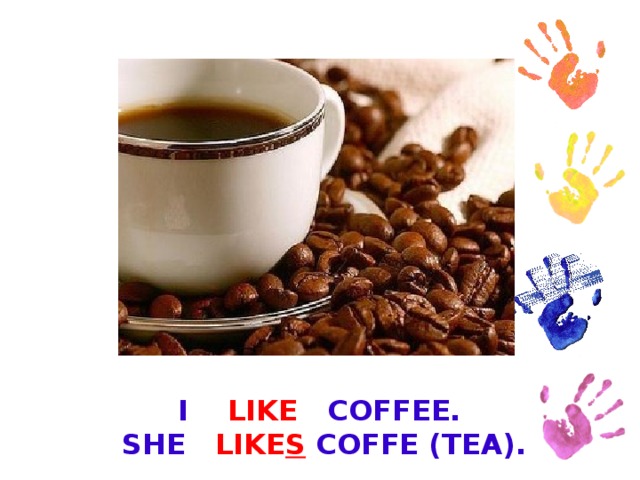 I LIKE COFFEE.  SHE LIKE S COFFE (TEA).