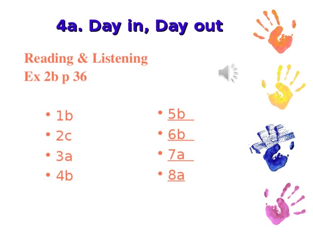4a. Day in, Day out Reading & Listening Ex 2b p 36