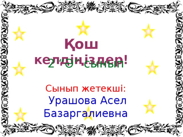 Қош келдіңіздер! Қош келдіңіздер! 2 “Ә” класс Сынып жетекші:  Урашова Асел Базаргалиевна 2 “Ә” сынып Сынып жетекші:  Урашова Асел Базаргалиевна