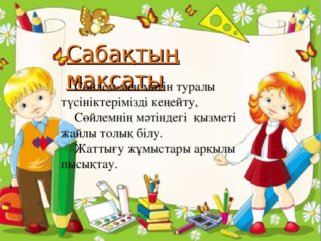 Сабақтың мақсаты   o  Сөйлем мен мәтін туралы түсініктерімізді кеңейту,  Сөйлемнің мәтіндегі қызметі жайлы толық білу.  Жаттығу жұмыстары арқылы пысықтау.