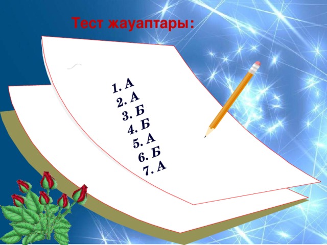 1. А 2. А 3. Б 4. Б 5. А 6. Б 7. А Тест жауаптары: