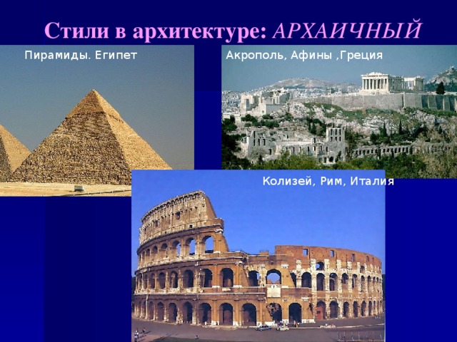 Стили в архитектуре: АРХАИЧНЫЙ Акрополь, Афины ,Греция Пирамиды. Египет Колизей, Рим, Италия