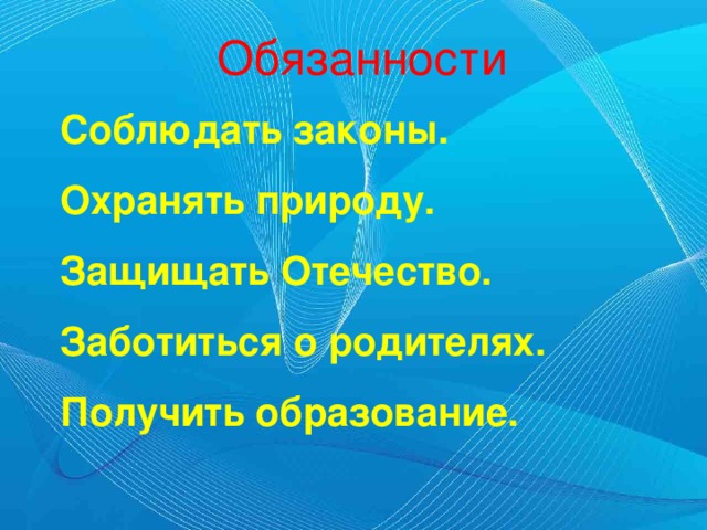 Обязанности Соблюдать законы. Охранять природу. Защищать Отечество. Заботиться о родителях. Получить образование.