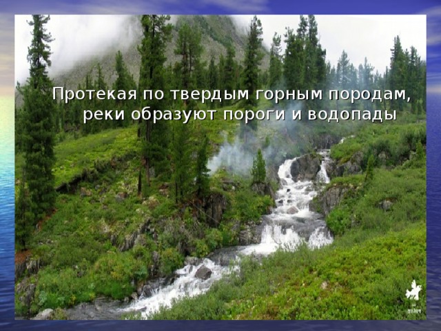 Протекая по твердым горным породам, реки образуют пороги и водопады