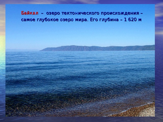 Байкал – озеро тектонического происхождения –  самое глубокое озеро мира. Его глубина – 1 620 м