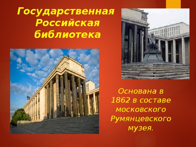 Государственная  Российская библиотека Основана в 1862 в составе московского Румянцевского музея.