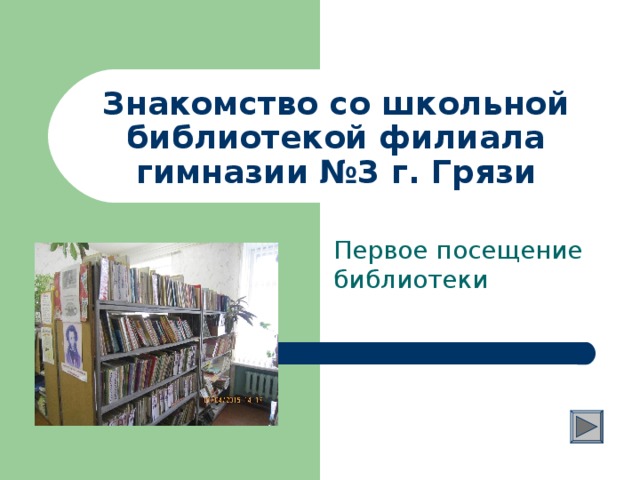 Знакомство со школьной библиотекой филиала гимназии №3 г. Грязи Первое посещение библиотеки