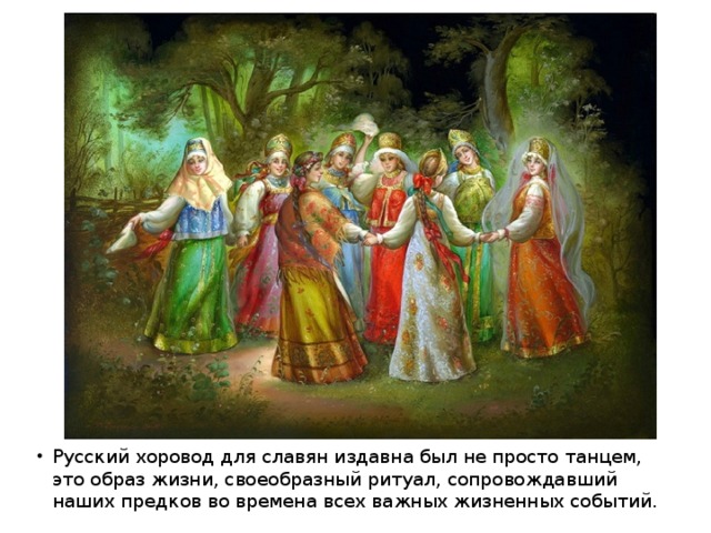 Русский хоровод для славян издавна был не просто танцем, это образ жизни, своеобразный ритуал, сопровождавший наших предков во времена всех важных жизненных событий.