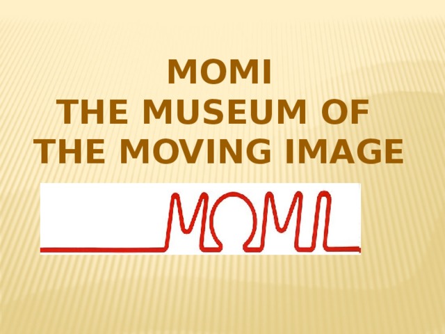 MOMI  The museum of  the Moving Image