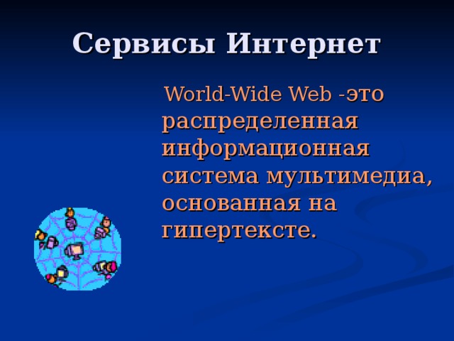 World-Wide Web - это распределенная информационная система мультимедиа, основанная на гипертексте.