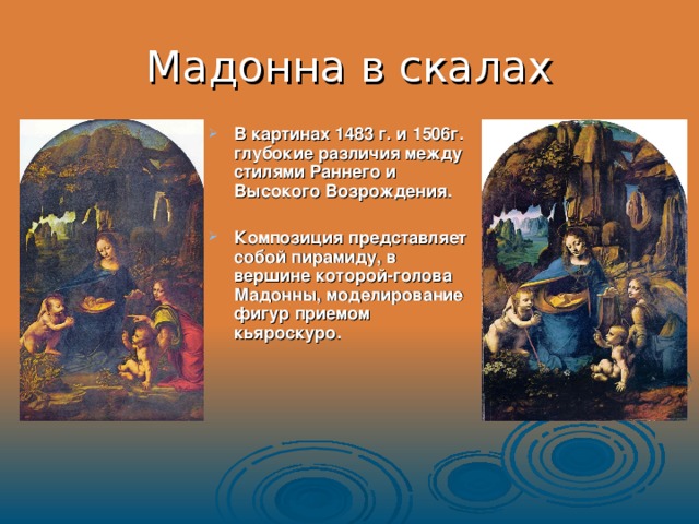 Мадонна в скалах В картинах 1483 г. и 1506г. глубокие различия между стилями Раннего и Высокого Возрождения.