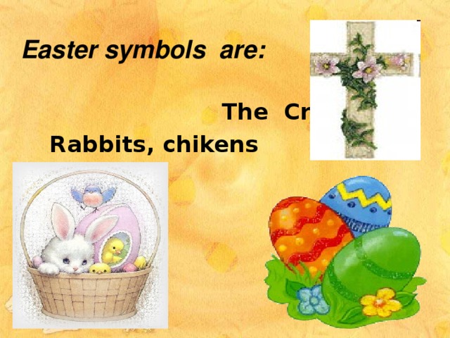 Easter symbols are:  The Cross Rabbits, chikens    The Cross Rabbits, chikens    The Cross Rabbits, chikens    Eggs