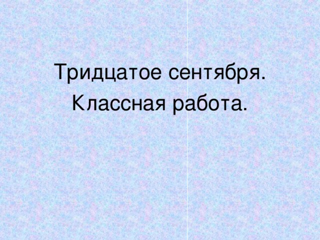 Тридцатое сентября. Классная работа.