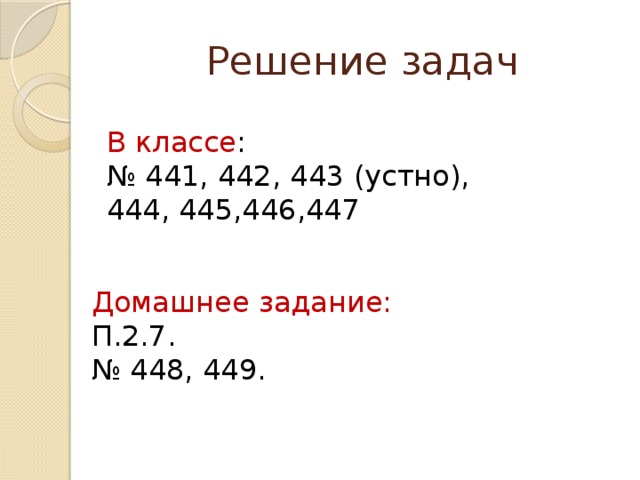 Решение задач В классе : № 441, 442, 443 (устно), 444, 445,446,447 Домашнее задание: П.2.7. № 448, 449.