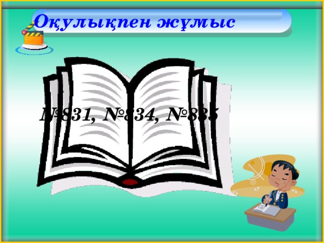 Оқулықпен жұмыс    № 831, №834, №835