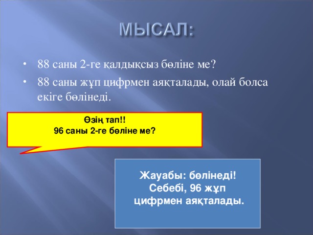 88 саны 2-ге қалдықсыз бөліне ме? 88 саны жұп цифрмен аяқталады, олай болса екіге бөлінеді.