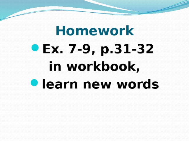 Homework Ex. 7-9, p.31-32 in workbook,