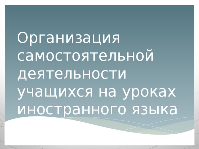 Организация самостоятельной деятельности учащихся на уроках иностранного языка