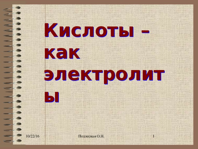 Кислоты – как электролиты 10/22/16 Подлесная О.Н.