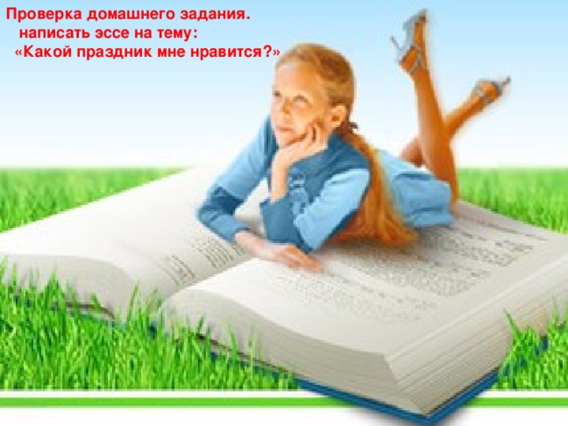 Проверка домашнего задания.  написать эссе на тему:  «Какой праздник мне нравится?»