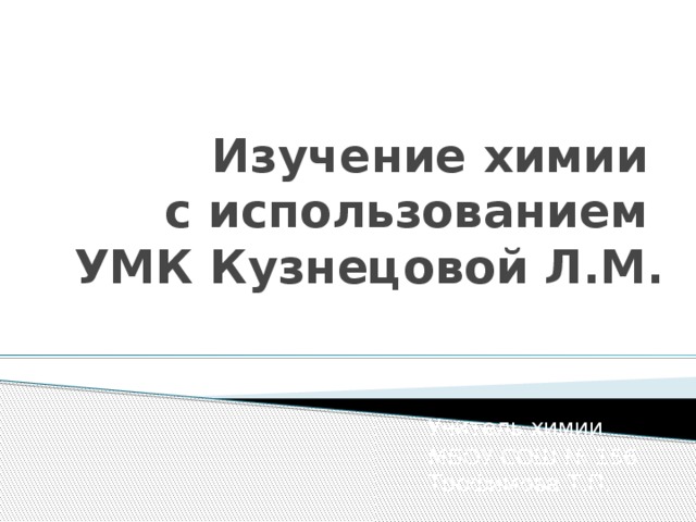 Изучение химии  с использованием  УМК Кузнецовой Л.М. Учитель химии МБОУ СОШ № 156 Трофимова Т.П.