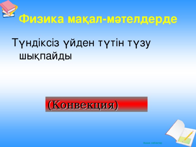 Физика мақал -мәтелдерде Түндіксіз үйден түтін түзу шықпайды (Конвекция)