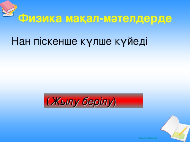 Физика мақал -мәтелдерде Нан піскенше күлше күйеді ( Жылу берілу )