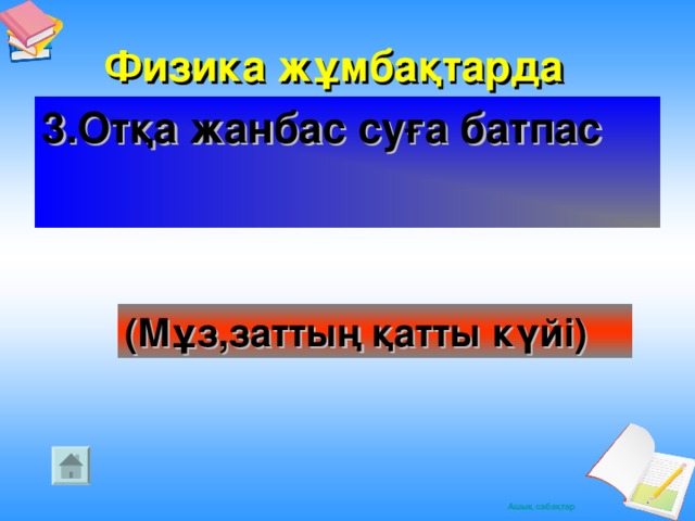 Физика жұмбақтарда  3.Отқа жанбас суға батпас (Мұз,заттың қатты күйі)